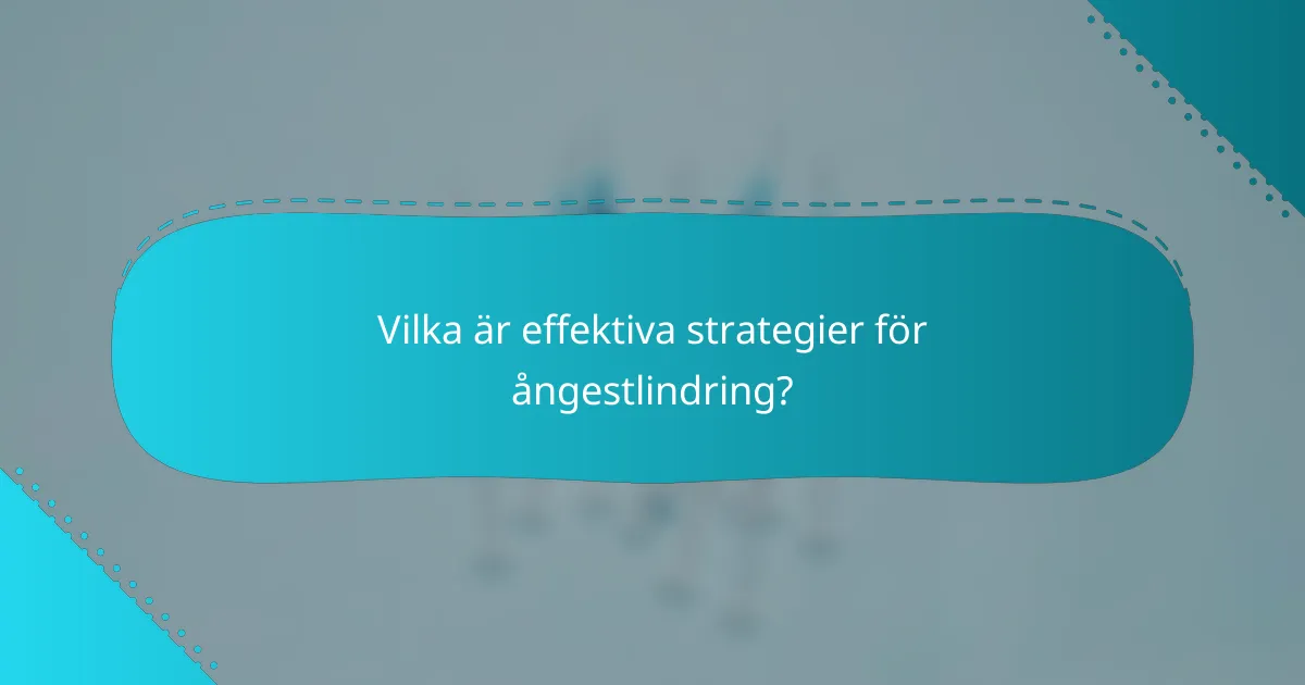 Vilka är effektiva strategier för ångestlindring?