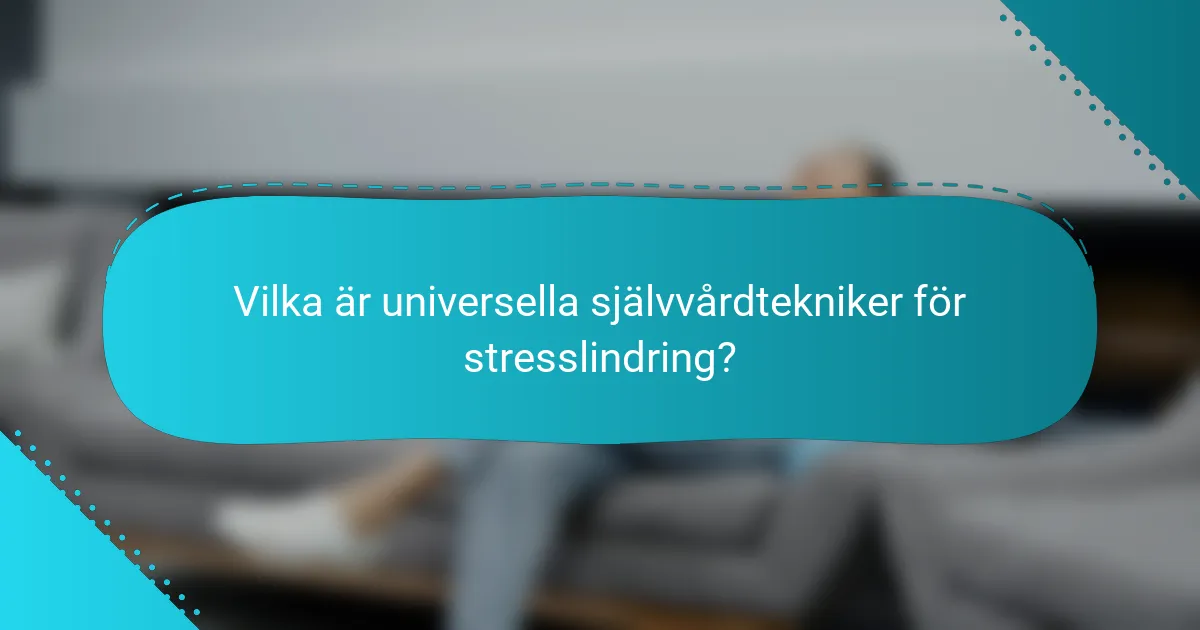 Vilka är universella självvårdtekniker för stresslindring?
