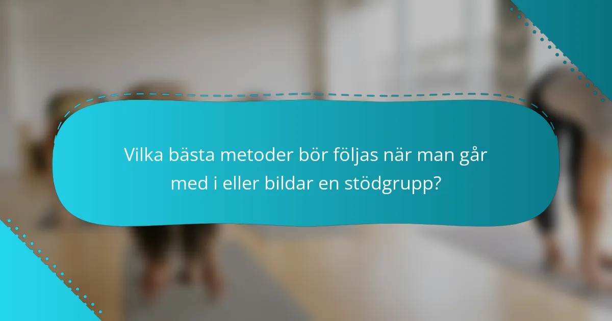 Vilka bästa metoder bör följas när man går med i eller bildar en stödgrupp?
