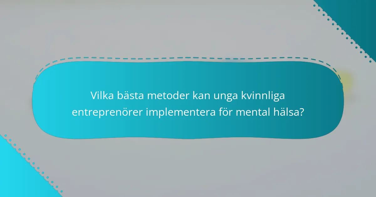 Vilka bästa metoder kan unga kvinnliga entreprenörer implementera för mental hälsa?