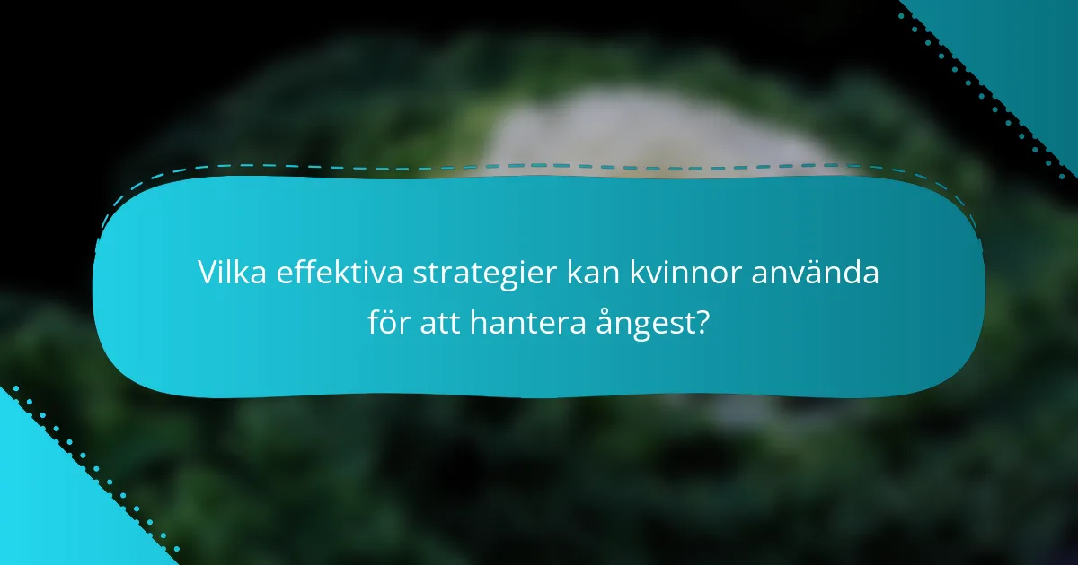 Vilka effektiva strategier kan kvinnor använda för att hantera ångest?