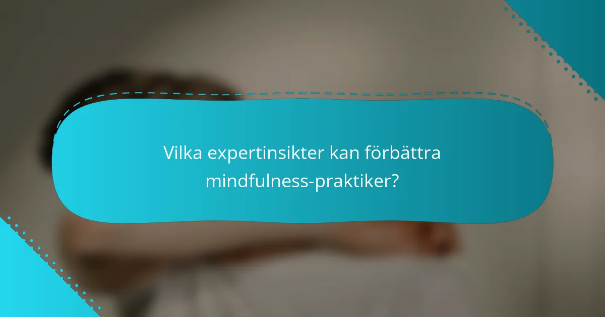 Vilka expertinsikter kan förbättra mindfulness-praktiker?