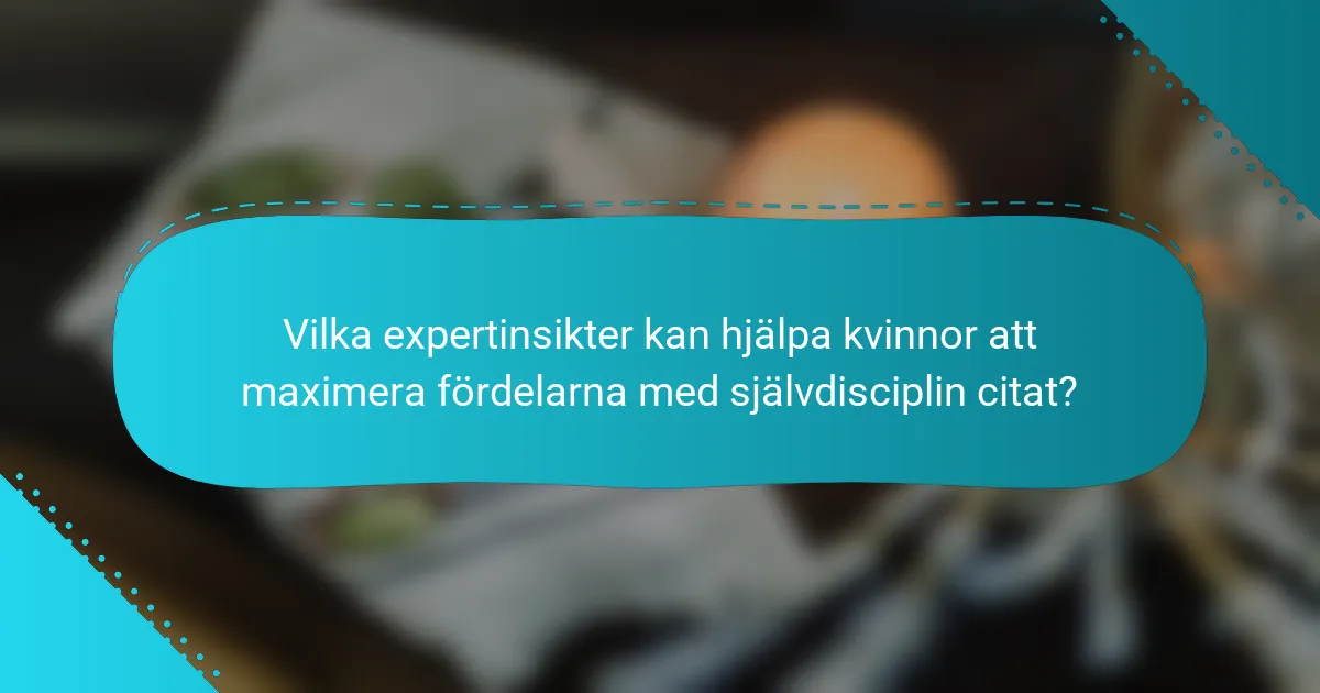 Vilka expertinsikter kan hjälpa kvinnor att maximera fördelarna med självdisciplin citat?