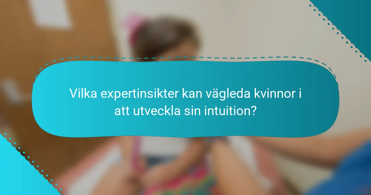 Vilka expertinsikter kan vägleda kvinnor i att utveckla sin intuition?