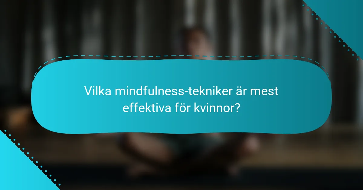 Vilka mindfulness-tekniker är mest effektiva för kvinnor?