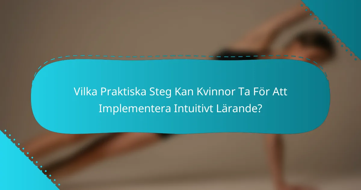 Vilka Praktiska Steg Kan Kvinnor Ta För Att Implementera Intuitivt Lärande?