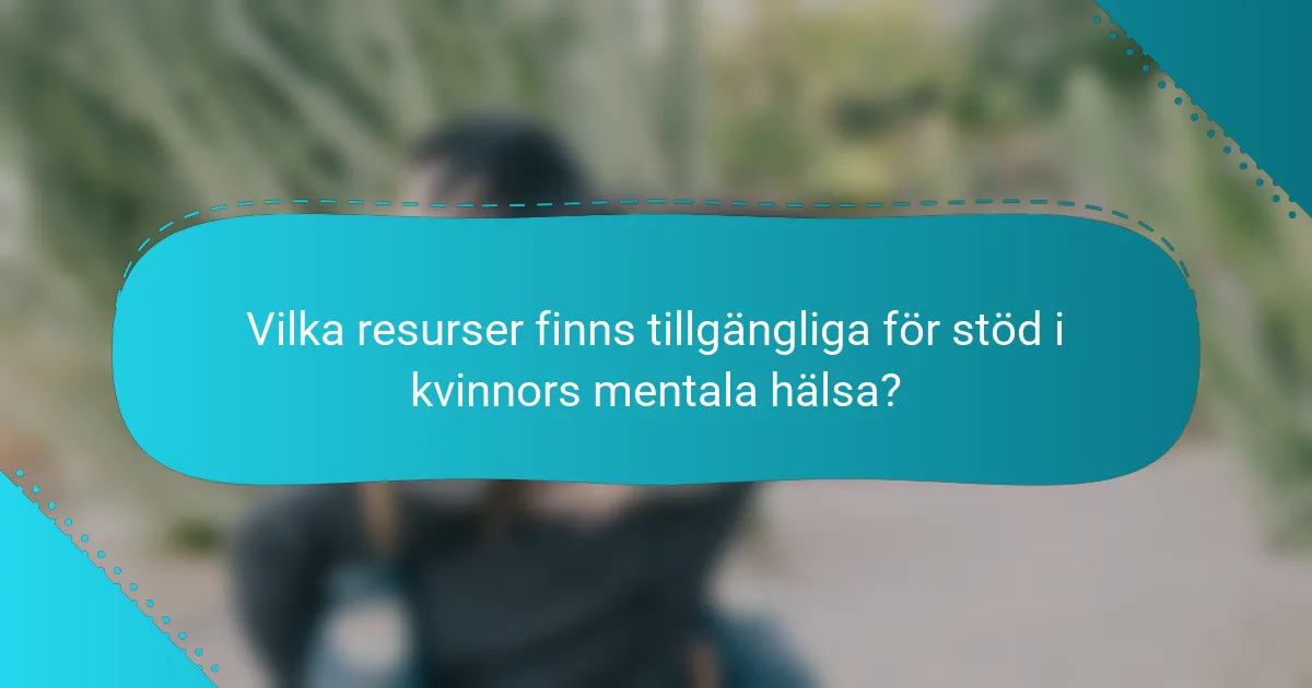 Vilka resurser finns tillgängliga för stöd i kvinnors mentala hälsa?