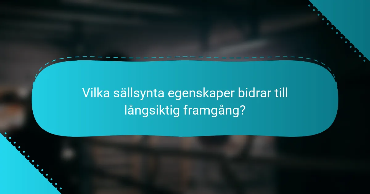 Vilka sällsynta egenskaper bidrar till långsiktig framgång?