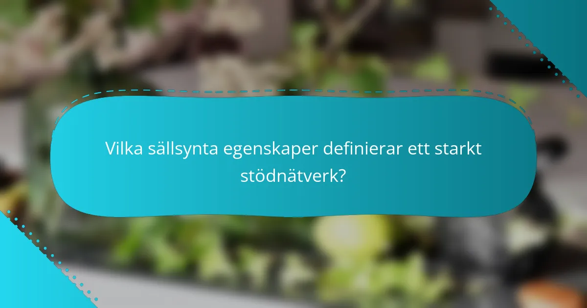 Vilka sällsynta egenskaper definierar ett starkt stödnätverk?