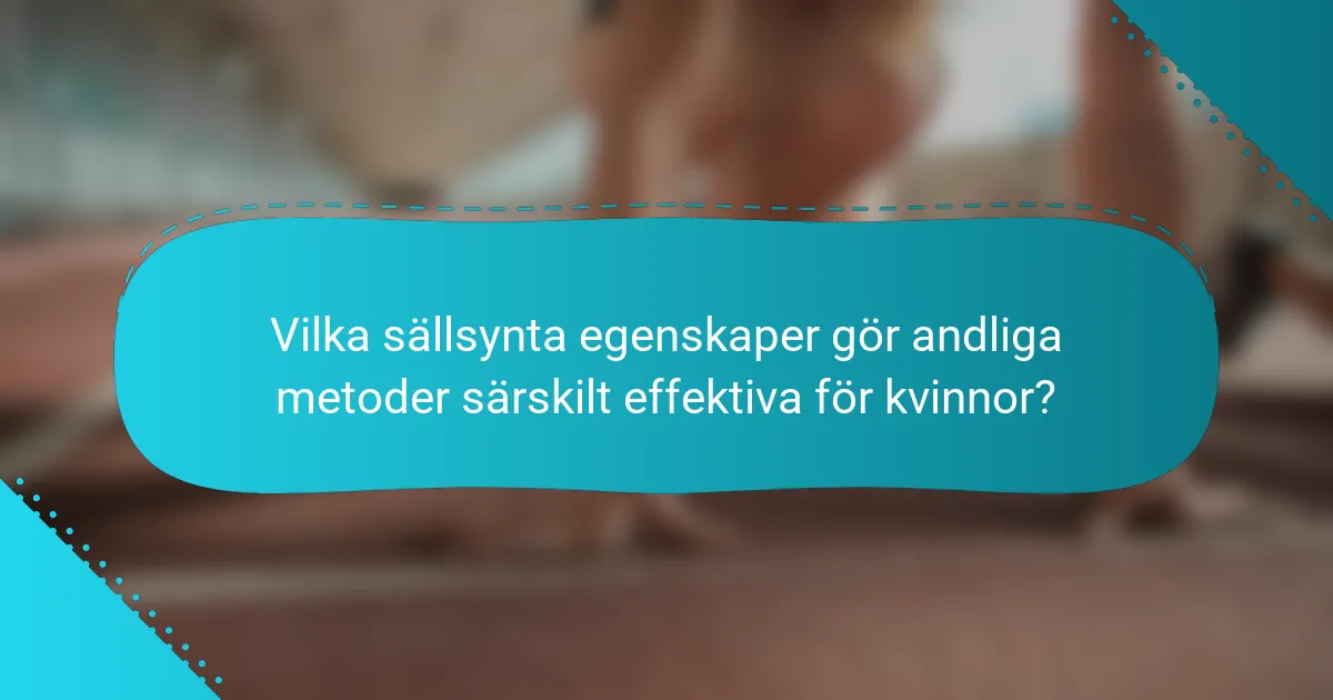 Vilka sällsynta egenskaper gör andliga metoder särskilt effektiva för kvinnor?