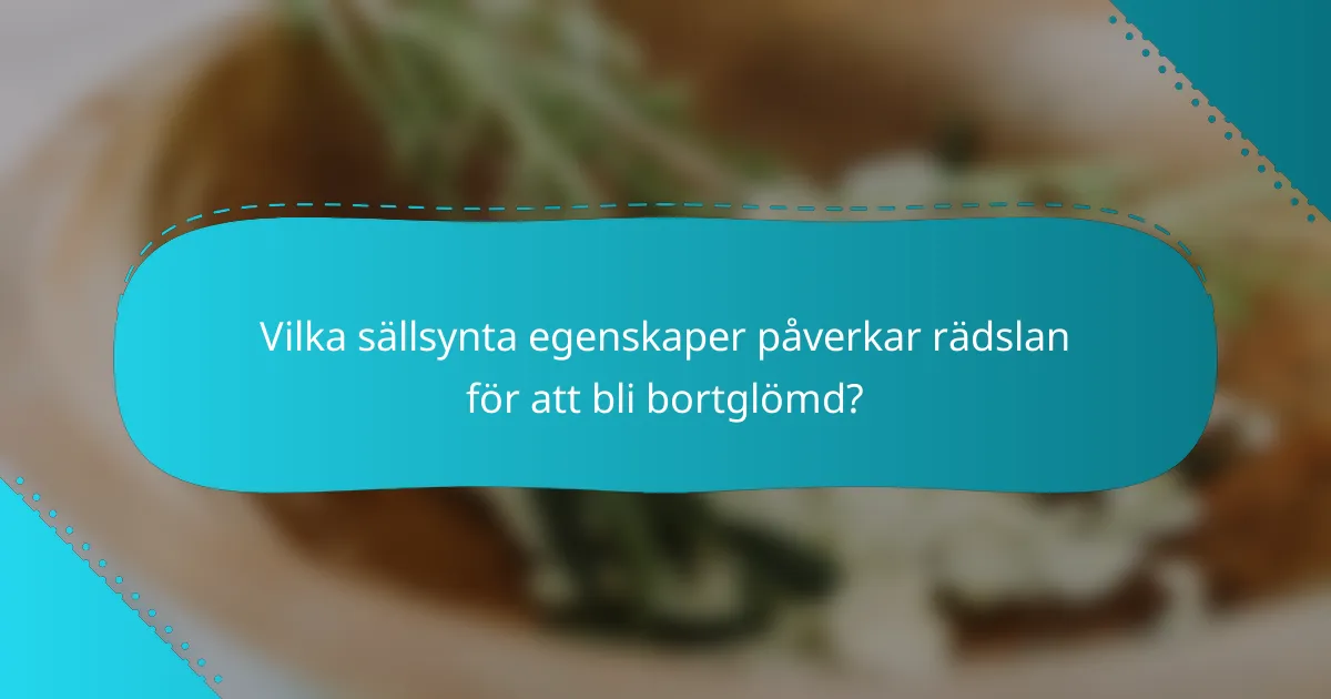 Vilka sällsynta egenskaper påverkar rädslan för att bli bortglömd?