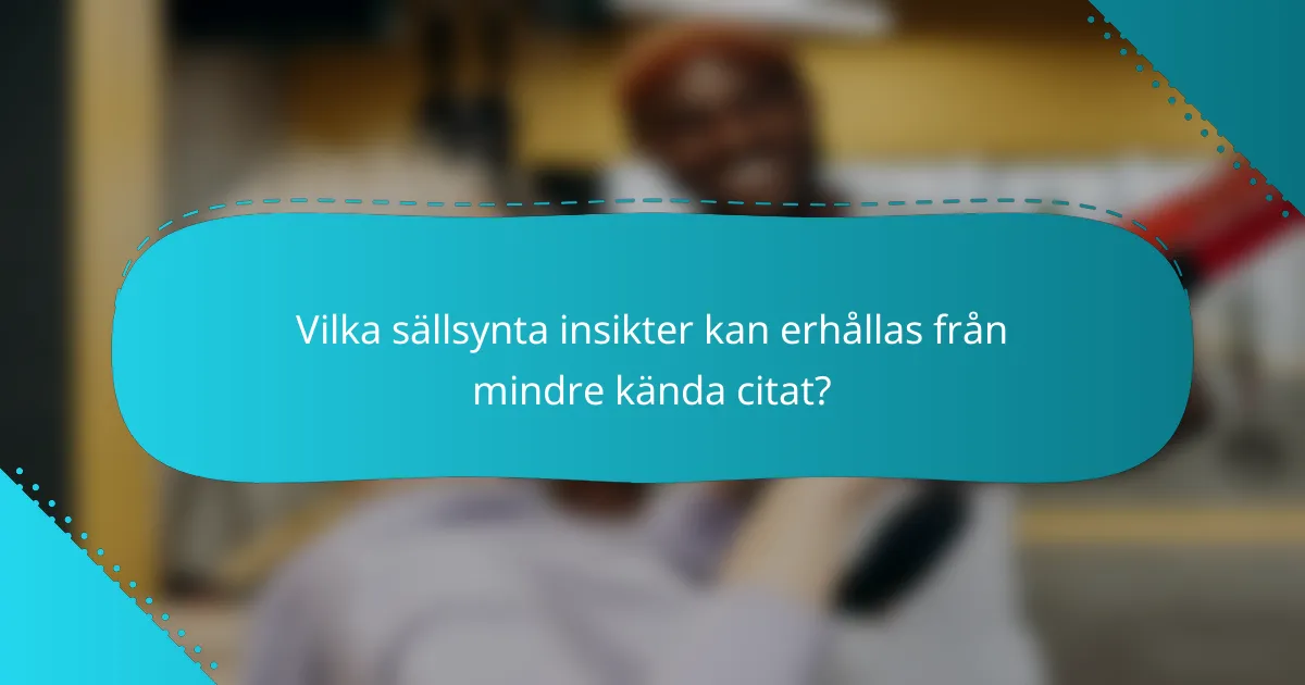 Vilka sällsynta insikter kan erhållas från mindre kända citat?