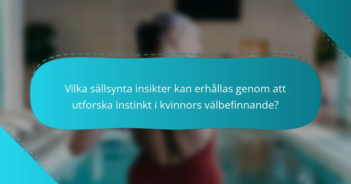 Vilka sällsynta insikter kan erhållas genom att utforska instinkt i kvinnors välbefinnande?