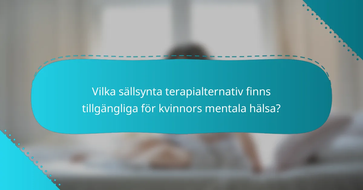 Vilka sällsynta terapialternativ finns tillgängliga för kvinnors mentala hälsa?