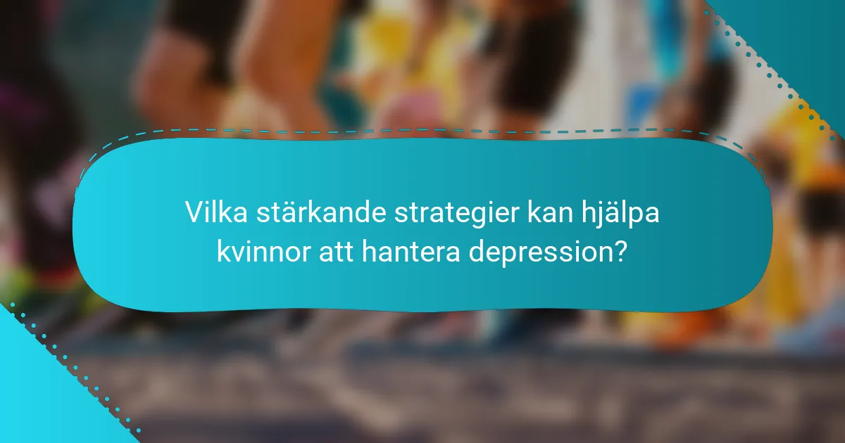 Vilka stärkande strategier kan hjälpa kvinnor att hantera depression?