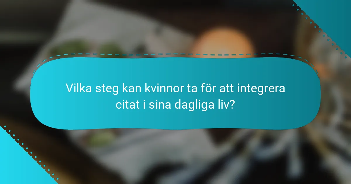 Vilka steg kan kvinnor ta för att integrera citat i sina dagliga liv?