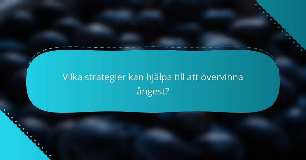 Vilka strategier kan hjälpa till att övervinna ångest?