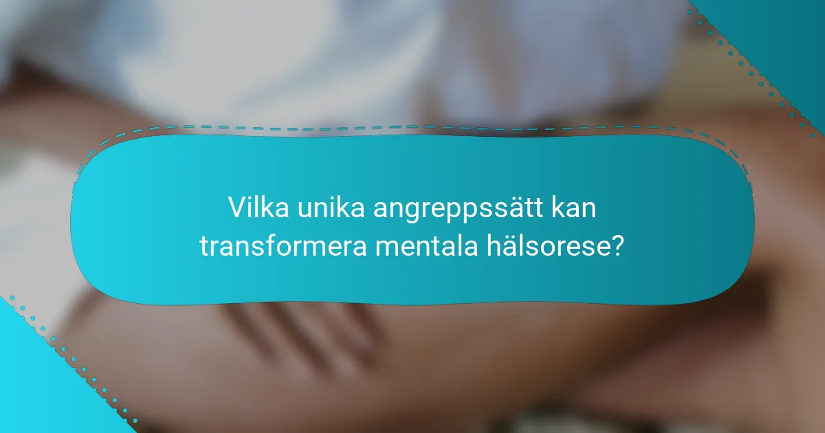 Vilka unika angreppssätt kan transformera mentala hälsorese?
