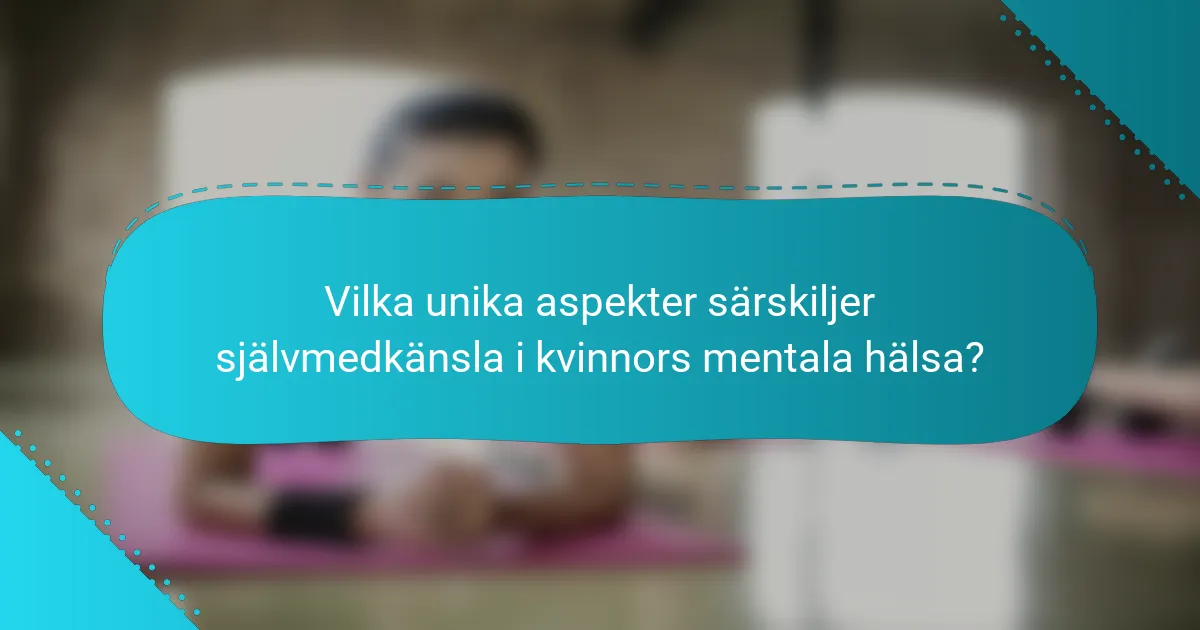 Vilka unika aspekter särskiljer självmedkänsla i kvinnors mentala hälsa?