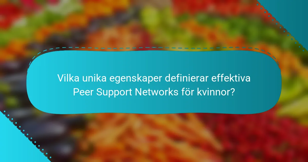 Vilka unika egenskaper definierar effektiva Peer Support Networks för kvinnor?