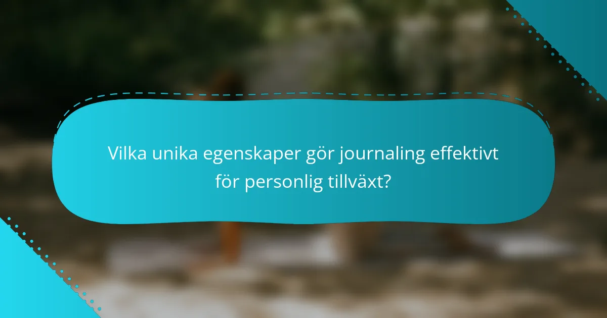 Vilka unika egenskaper gör journaling effektivt för personlig tillväxt?