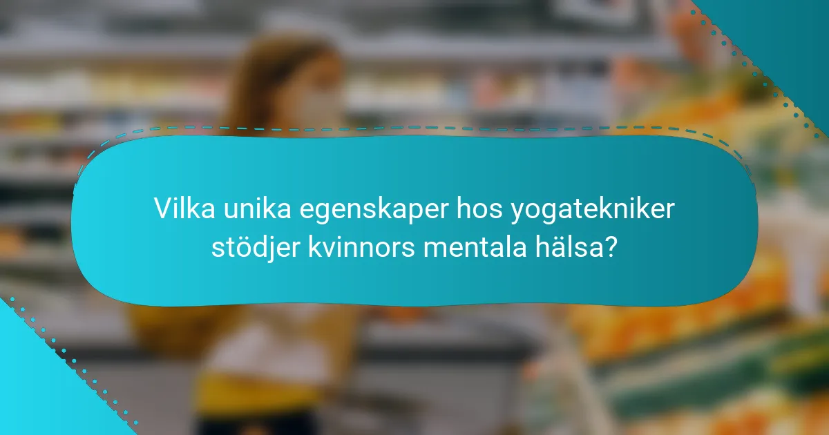 Vilka unika egenskaper hos yogatekniker stödjer kvinnors mentala hälsa?