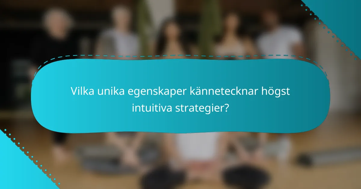 Vilka unika egenskaper kännetecknar högst intuitiva strategier?