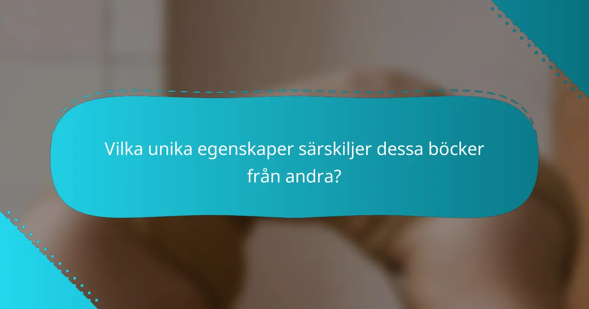 Vilka unika egenskaper särskiljer dessa böcker från andra?