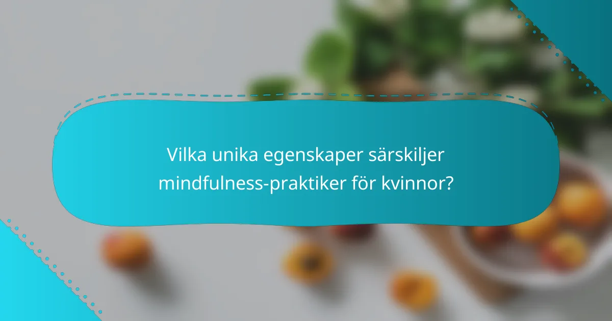 Vilka unika egenskaper särskiljer mindfulness-praktiker för kvinnor?