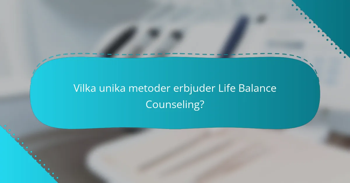 Vilka unika metoder erbjuder Life Balance Counseling?