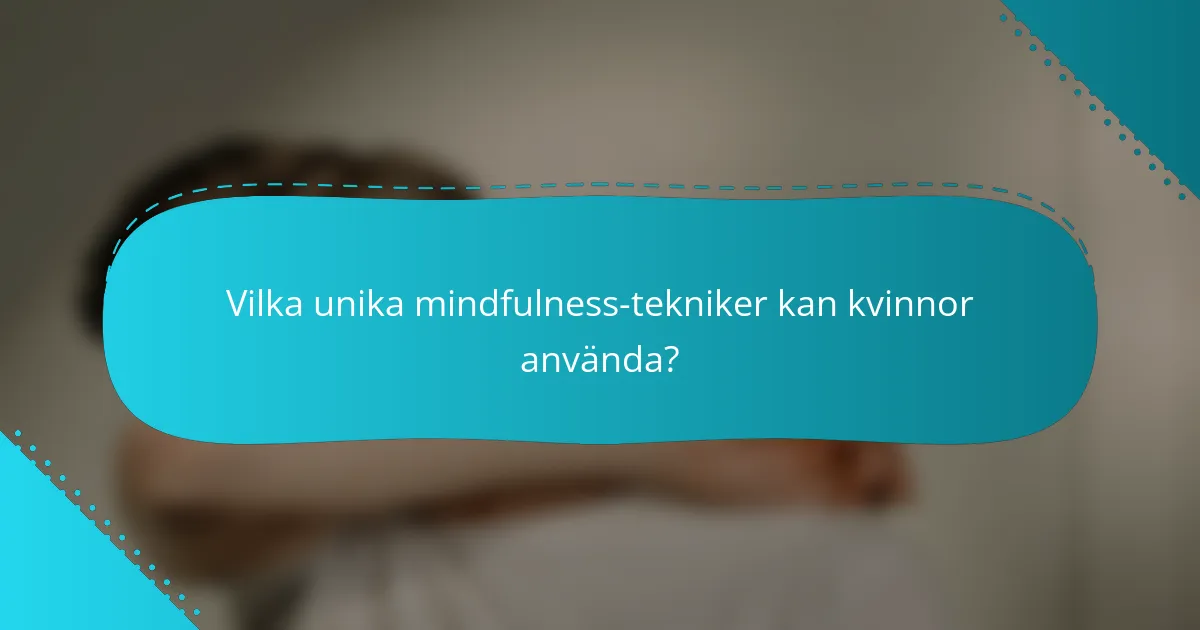 Vilka unika mindfulness-tekniker kan kvinnor använda?