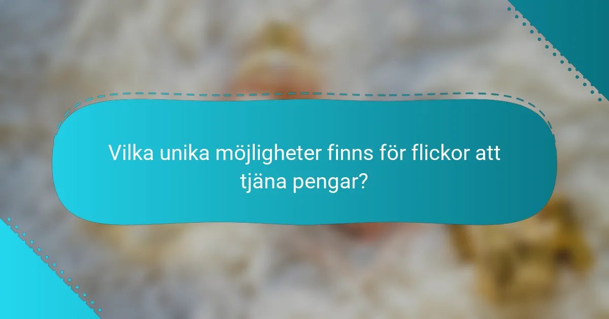 Vilka unika möjligheter finns för flickor att tjäna pengar?