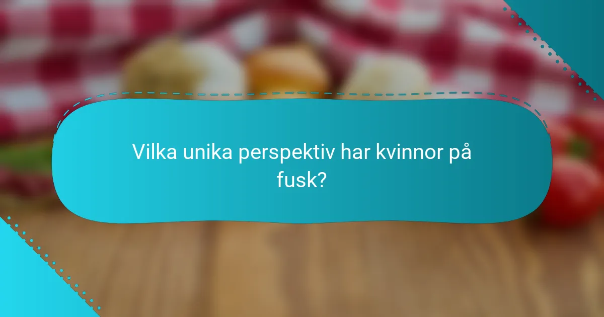 Vilka unika perspektiv har kvinnor på fusk?
