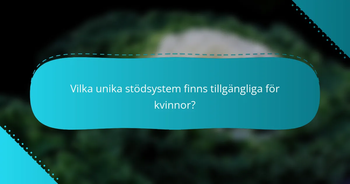 Vilka unika stödsystem finns tillgängliga för kvinnor?