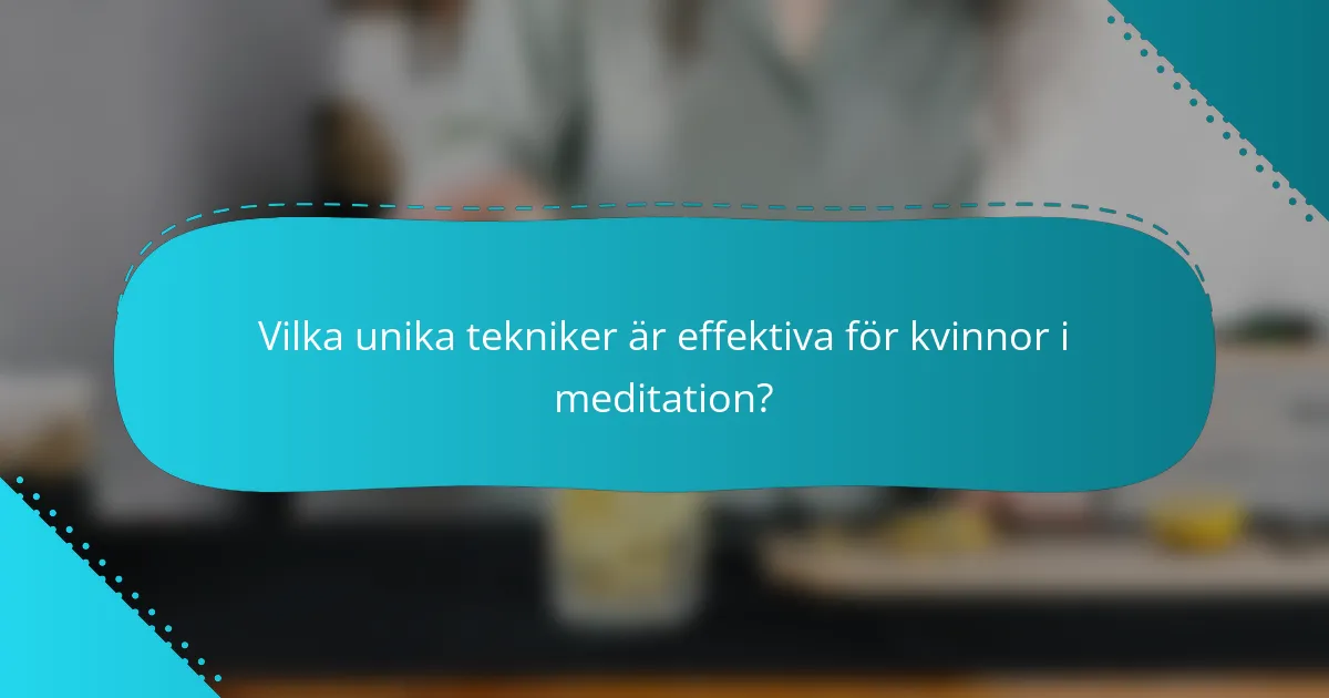 Vilka unika tekniker är effektiva för kvinnor i meditation?