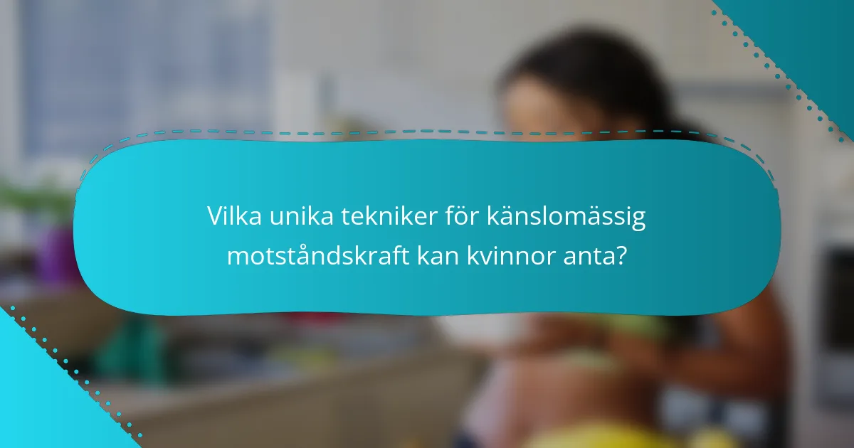 Vilka unika tekniker för känslomässig motståndskraft kan kvinnor anta?