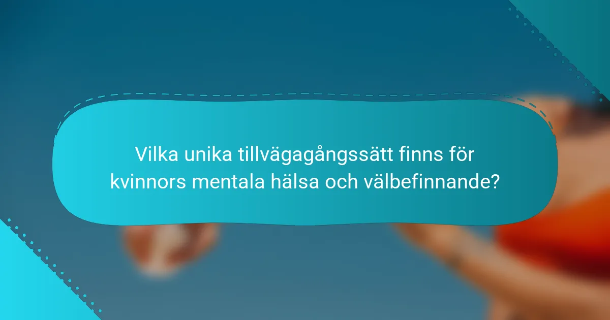 Vilka unika tillvägagångssätt finns för kvinnors mentala hälsa och välbefinnande?
