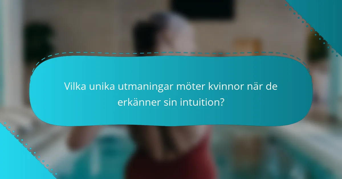 Vilka unika utmaningar möter kvinnor när de erkänner sin intuition?