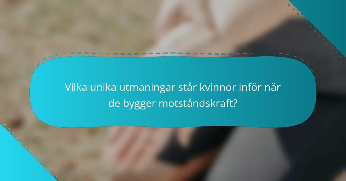 Vilka unika utmaningar står kvinnor inför när de bygger motståndskraft?