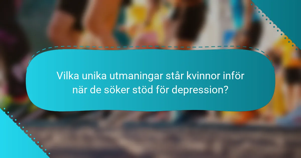 Vilka unika utmaningar står kvinnor inför när de söker stöd för depression?