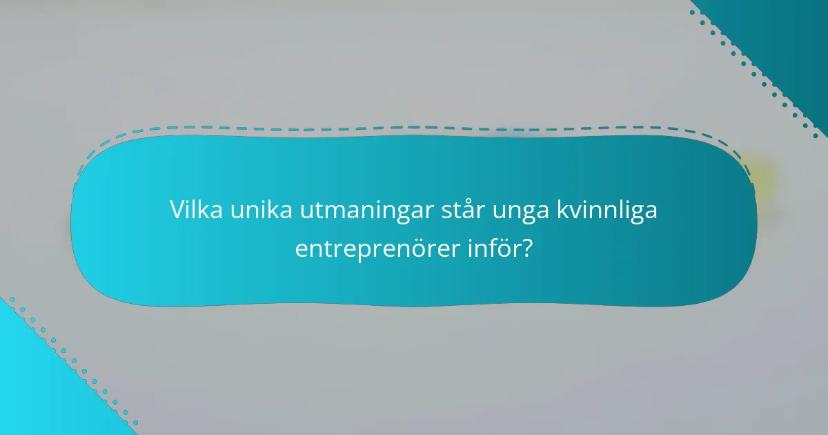 Vilka unika utmaningar står unga kvinnliga entreprenörer inför?