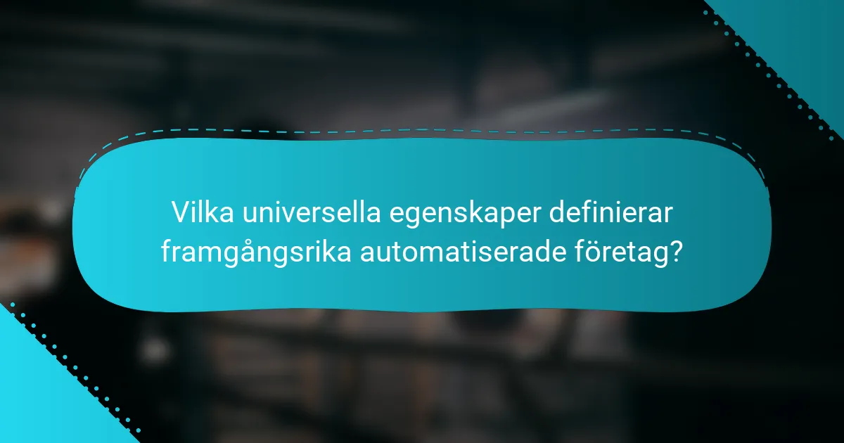 Vilka universella egenskaper definierar framgångsrika automatiserade företag?