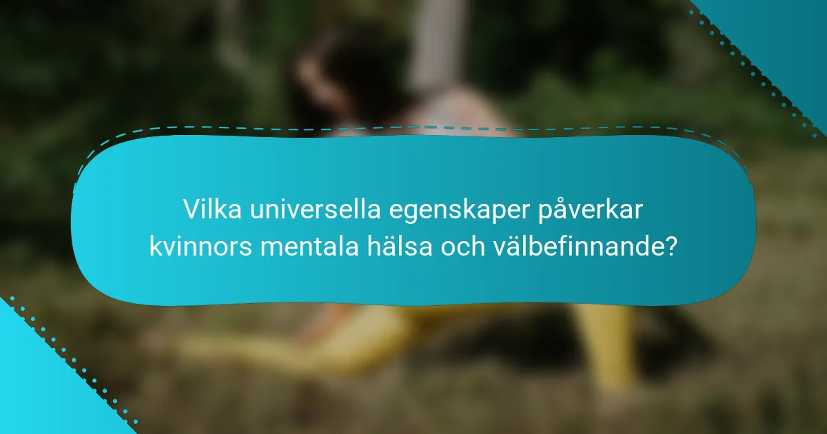 Vilka universella egenskaper påverkar kvinnors mentala hälsa och välbefinnande?