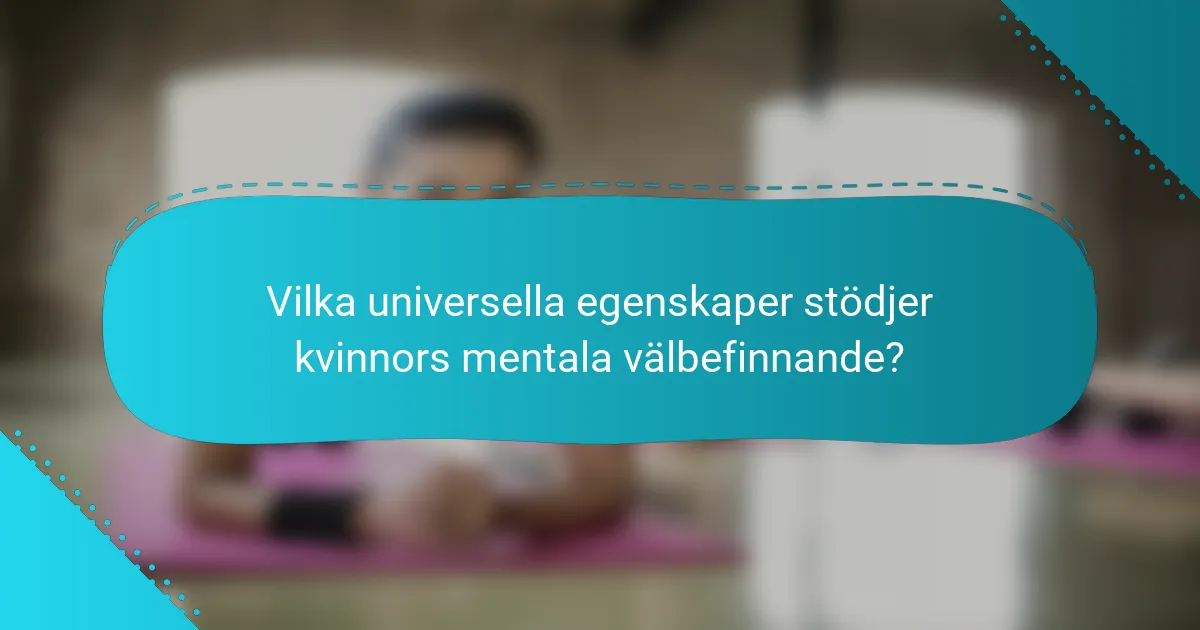Vilka universella egenskaper stödjer kvinnors mentala välbefinnande?