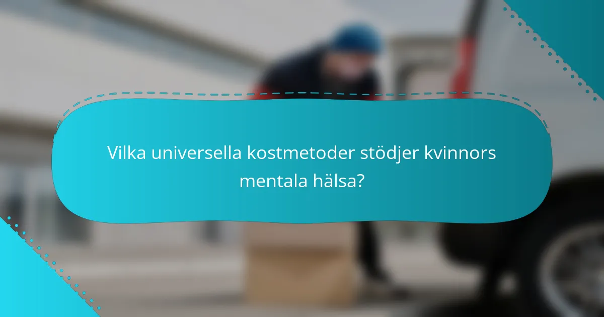 Vilka universella kostmetoder stödjer kvinnors mentala hälsa?