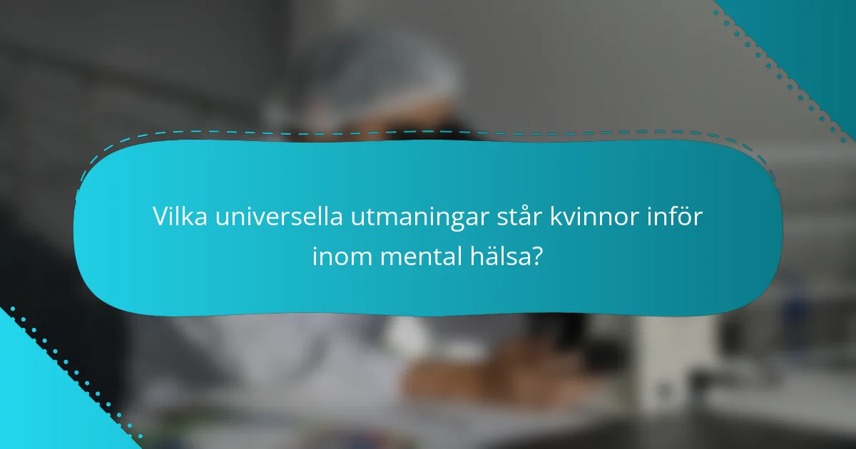 Vilka universella utmaningar står kvinnor inför inom mental hälsa?