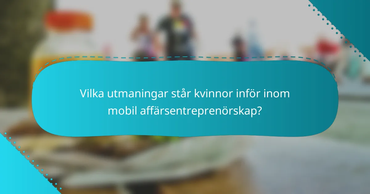 Vilka utmaningar står kvinnor inför inom mobil affärsentreprenörskap?