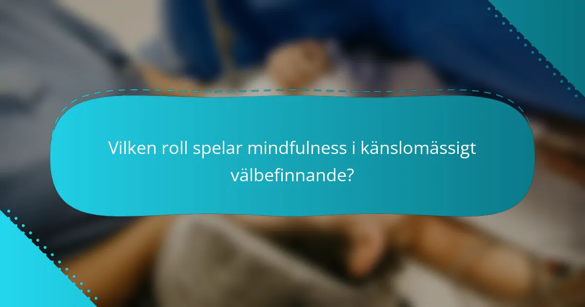 Vilken roll spelar mindfulness i känslomässigt välbefinnande?
